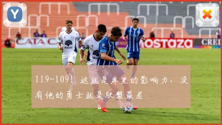 119-109！这就是库里的影响力，没有他的勇士就是联盟最差