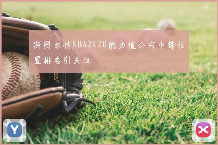 斯图尔特NBA2K20能力值公布中锋位置排名引关注