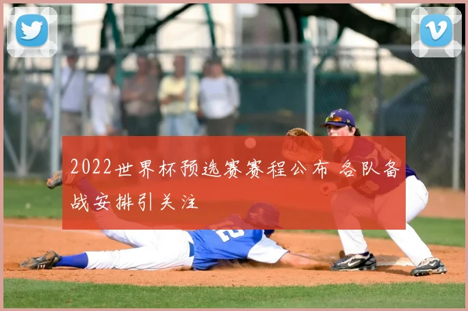 2022世界杯预选赛赛程公布 各队备战安排引关注