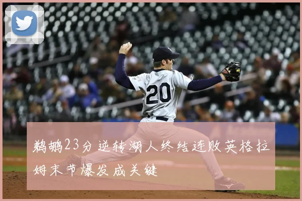 鹈鹕23分逆转湖人终结连败英格拉姆末节爆发成关键