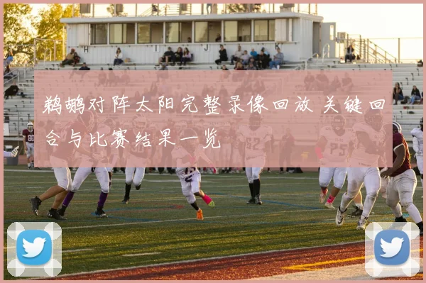 鹈鹕对阵太阳完整录像回放 关键回合与比赛结果一览